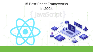 15 Best React Frameworks In 2024