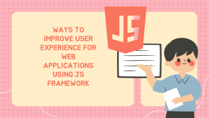 Improve User Experience for Web Applications Using JS Framework