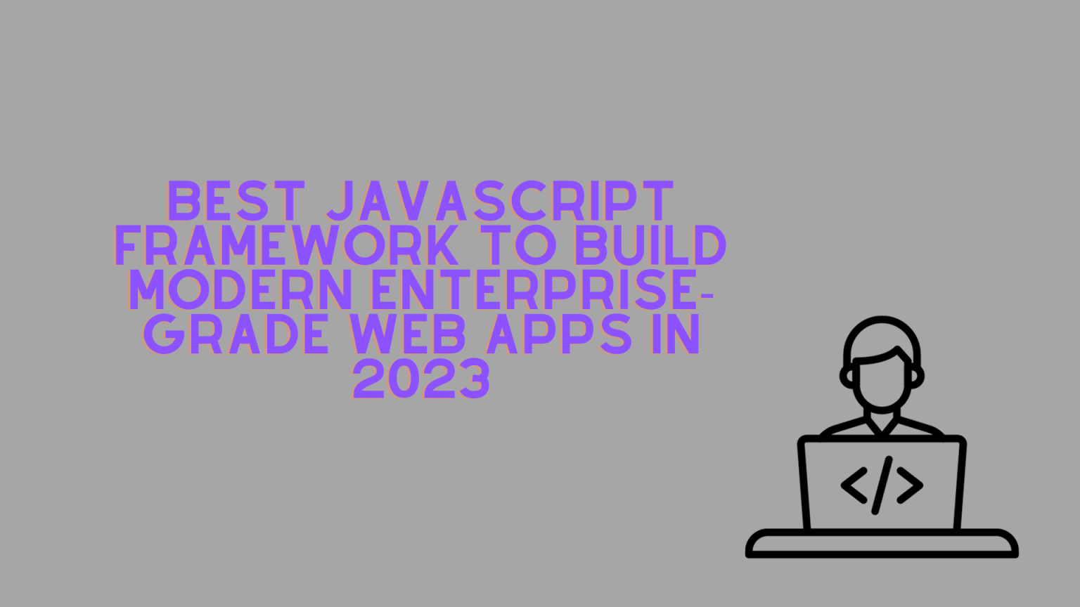 Best JavaScript Framework To Build Modern Enterprise Grade Web Apps In ...