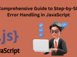 A Comprehensive Guide to Step-by-Step Error Handling in JavaScript