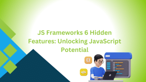 JS Frameworks 6 Hidden Features: Unlocking JavaScript Potential