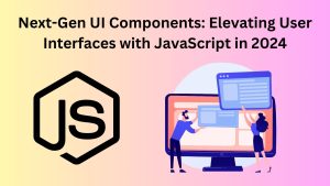 Next-Gen UI Components: Elevating User Interfaces with JavaScript in 2024