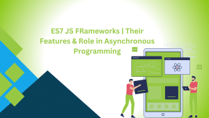ES7 JS Frameworks | Their Features & Role in Asynchronous Programming