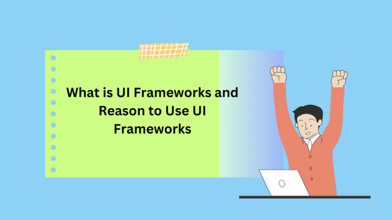 What is UI Frameworks and Reason to Use UI Frameworks
