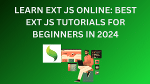 Learn Ext JS Online: Best Ext JS Tutorials for Beginners in 2024