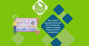 How to Build Dynamic Forms with Ext JS: Hands-On Guide to Creating Interactive Form Components