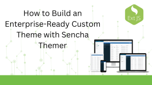 How To Build An Enterprise Ready Custom Theme With Sencha Themer