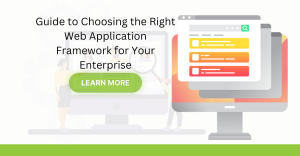 Guide to Choosing the Right Web Application Framework for Your Enterprise