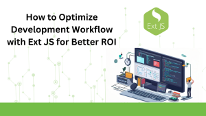 How To Optimize Development Workflow With Ext JS For Better ROI