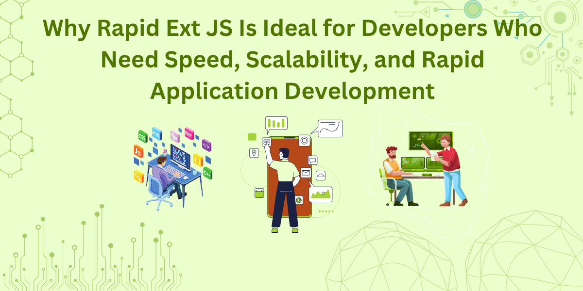 Why Rapid Ext JS Is Ideal for Developers Who Need Speed, Scalability, and Rapid Application Development