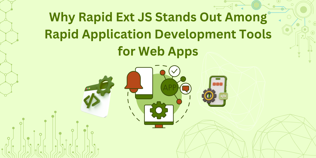Why Rapid Ext JS Stands Out Among Rapid Application Development Tools for Web Apps