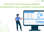 How Ext JS UI Components Reduce Development Costs and Boost Productivity