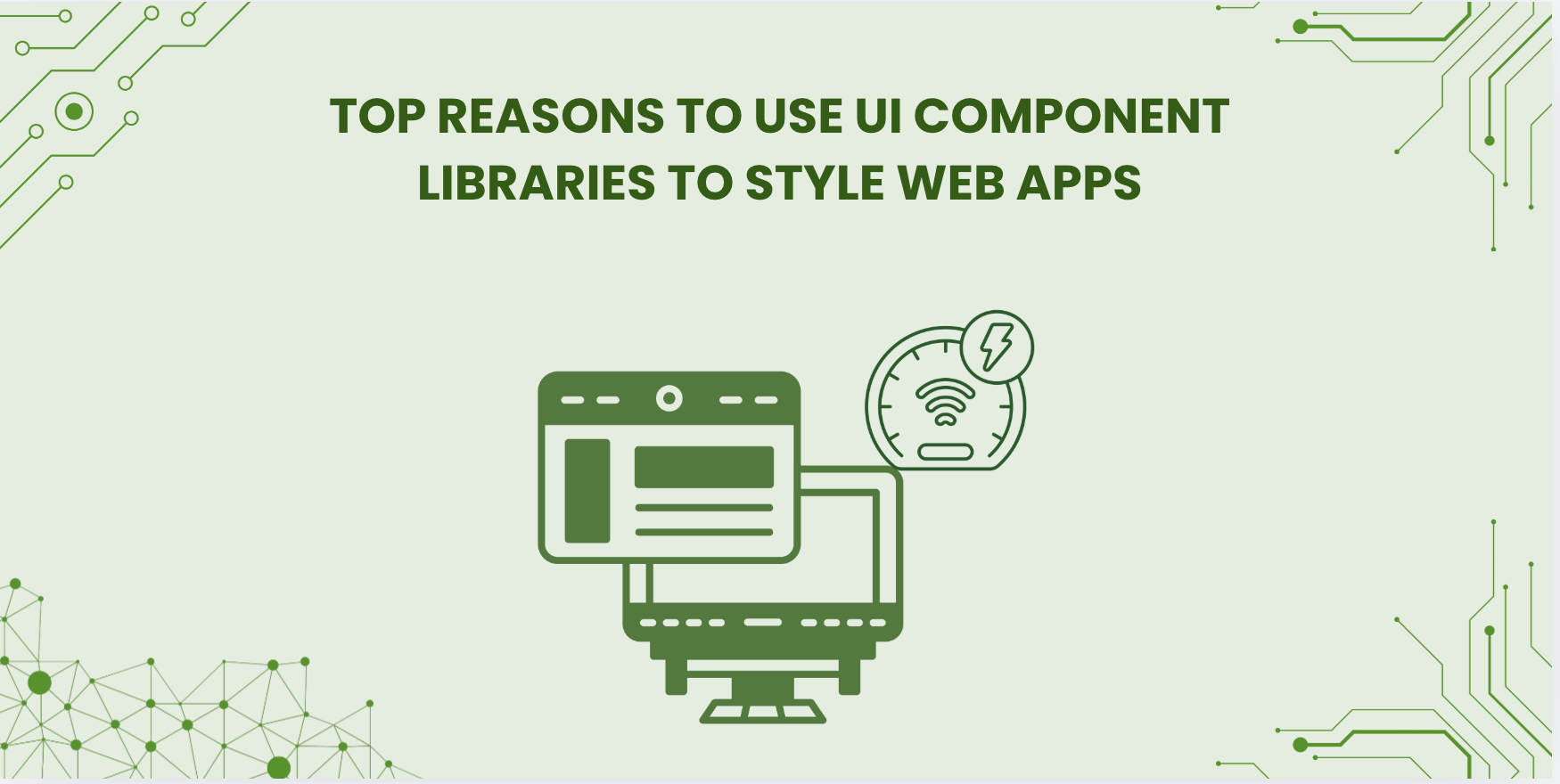 Top 7 Reasons to Use UI Component Libraries to Style Web Apps