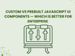 Custom vs Prebuilt JavaScript UI Components  -  <span>Which Is Better for Enterprise</span>