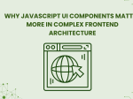 Why JavaScript UI Components Matter More in <span>Complex Frontend Architecture</span>