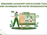 Debugging JavaScript Applications: <span>Tools and Techniques for Faster Troubleshooting</span>