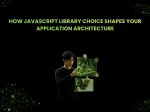 How JavaScript Library Choice Shapes Your <span>Application Architecture</span>