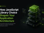 How JavaScript Library Choice Shapes Your <span>Application Architecture</span>