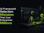 UI Framework Selection Mistakes <span>That Cost Enterprises Millions</span>